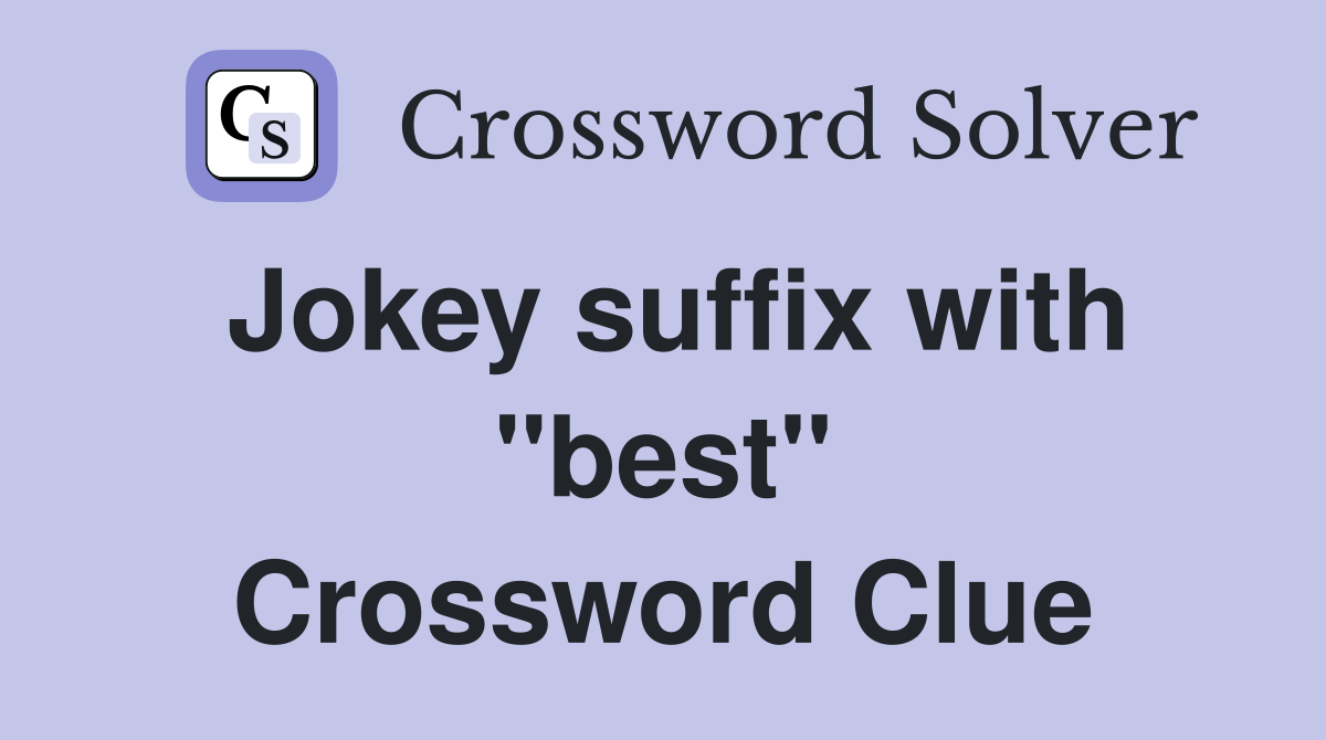Jokey suffix with "best" Crossword Clue Answers Crossword Solver